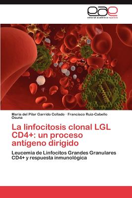 La Linfocitosis Clonal Lgl Cd4+: Un Proceso Antigeno Dirigido - Garrido Collado Maria del Pilar, and Ruiz-Cabello Osuna Francisco