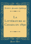 La Litterature Au Canada En 1890 (Classic Reprint)