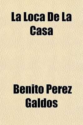 La Loca de La Casa - Perez Galdos, Benito