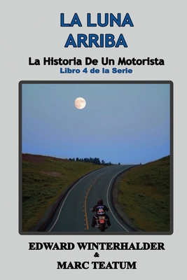 La Luna Arriba: La Historia De Un Motorista (Libro 4 de la Serie) - Winterhalder, Edward, and Teatum, Marc