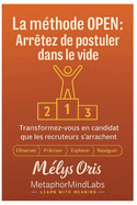 La mthode OPEN: Arrtez de postuler dans le vide: Transformez-vous en candidat que les recruteurs s'arrachent