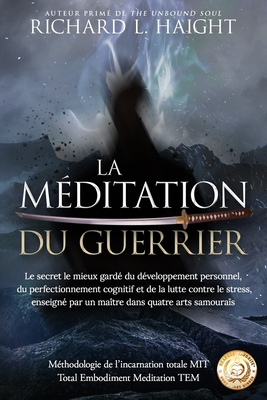 La m?ditation du guerrier: Le secret le mieux gard? du d?veloppement personnel, du perfectionnement cognitif et de la lutte contre le stress, enseign? par un ma?tre dans quatre arts samoura?s - Nehnouh, Basma (Translated by), and Whalen, Monique (Translated by), and Haight, Richard L