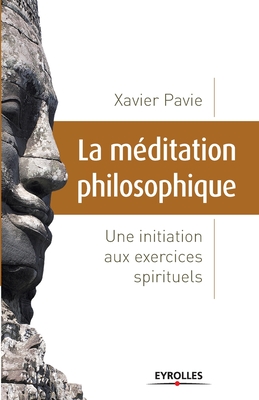 La m?ditation philosophique: Une initiation aux exercices spirituels - Pavie, Xavier