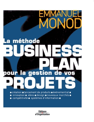 La m?thode business plan pour la gestion de vos projets - Monod, Emmanuel