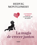 La Magia de Crecer Juntos 2: Los Primeros 24 Meses: La Etapa de Los Milagros / The Magic of Growing Up Together 2. the First 24 Months: The Miracle Stage