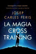 La Magia del Cross Training: Consigue tu mejor versin transformando cuerpo y mente