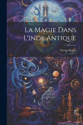 La Magie Dans L'Inde Antique - Henry, Victor