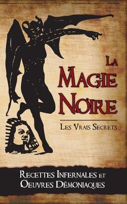 La Magie Noire: Les Recettes Infernales et les Oeuvres D?moniaques - Magnus, Albertus, Professor, and Collectif, and Legran, Alexandre