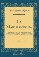 La Marimandona: Historieta En Tres Actos, Divididos En Cinco Cuadros, En Prosa, Original; Estrenada En El Teatro Cmico, de Madrid, La Noche del 13 de Junio de 1931 (Classic Reprint)