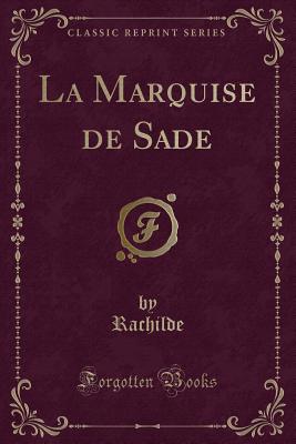 La Marquise de Sade (Classic Reprint) - Rachilde, Rachilde