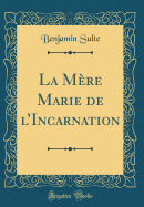 La Mere Marie de L'Incarnation (Classic Reprint)