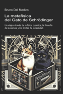 La metafsica del gato de Schrdinger: Un viaje a travs de la fsica cuntica, la filosofa de la ciencia y los lmites de la realidad.