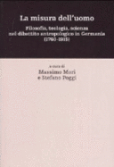 La Misura Dell'uomo: Filosofia, Teologia, Scienza Nel Dibattito Antropologico in Germania, 1760-1915