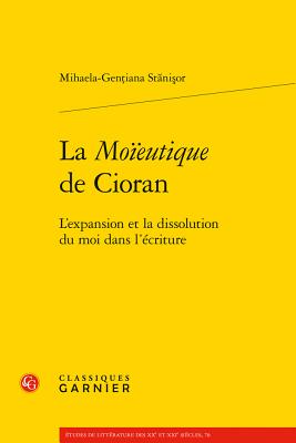 La Moieutique de Cioran: L'Expansion Et La Dissolution Du Moi Dans L'Ecriture - Stanisor, Mihaela-Gentiana