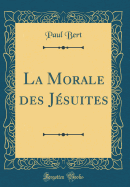 La Morale Des Jesuites (Classic Reprint)