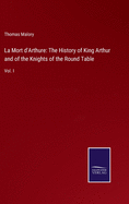 La Mort d'Arthure: The History of King Arthur and of the Knights of the Round Table: Vol. I