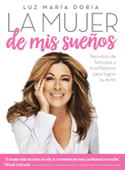 La Mujer de MIS Sueos: Secretos de Famosos Y Triunfadores Para Lograr Tu ?xito / The Woman of My Dreams