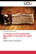 La Mujer En La Ciudad de Queretaro Durante El Siglo XIX.