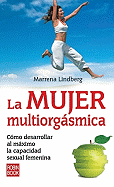 La Mujer Multiorgasmica: Como Desarrollar Al Maximo La Capacidad Sexual Femenina