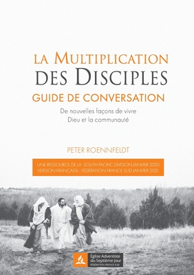 La multiplication des disciples: Guide de conversation. De nouvelles fa?ons de vivre Dieu et la communaut? - Roennfeldt, Peter