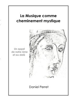 La Musique comme cheminement mystique: Un appel de l'?me et au-del? - Perret, Daniel