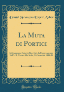 La Muta Di Portici: Melodramma Serio in Due Atti, Da Rappresentarsi Nell'i. R. Teatro Alla Scala, Il Carnevale 1838-39 (Classic Reprint)