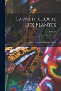 La Mythologie Des Plantes; Ou, Les Legendes Du Regne Vegetal; Tome T.1