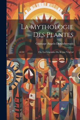 La Mythologie Des Plantes: Ou, Les Legendes Du Regne Vegetal - De Gubernatis, Angelo