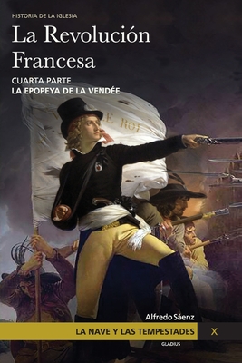 La Nave y las tempestades. T. 10: La Revolucin Francesa. La epopeya de la Vende - Olivera Ravasi, Javier (Editor), and Te La Cuenten, Que No (Editor), and Senz, Alfredo