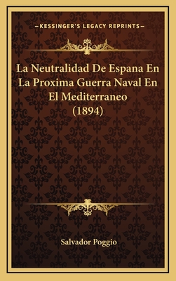 La Neutralidad de Espana En La Proxima Guerra Naval En El Mediterraneo (1894) - Poggio, Salvador