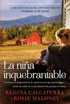 La nia inquebrantable: Una historia desgarradora de supervivencia de una hermana desde las calles de Long Island a las granjas de Idaho - Calcaterra, Regina