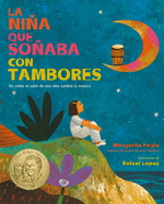 La Nia Que Soaba Con Tambores: de C?mo El Valor de Una Nia Cambi? La Msica; Drum Dream Girl: How One Girl's Courage Changed Music (Spanish Edition)