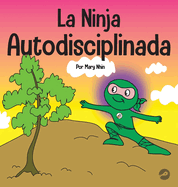 La Ninja Autodisciplinada: Un libro para nios sobre cmo mejorar la fuerza de voluntad