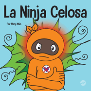 La Ninja Celosa: Un libro infantil social y emocional sobre c?mo ayudar a los nios a lidiar con el monstruo de ojos verdes: los celos y la envidia
