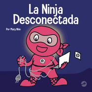 La Ninja Desconectada: Un libro para nios sobre el tiempo frente a la pantalla
