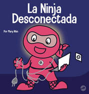 La Ninja Desconectada: Un libro para nios sobre el tiempo frente a la pantalla