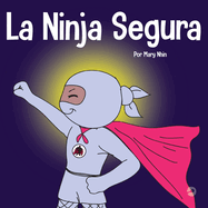 La Ninja Segura: Un libro para nios sobre el desarrollo de la confianza en uno mismo y la autoestima
