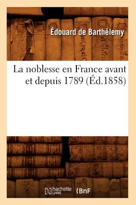 La Noblesse En France Avant Et Depuis 1789 (d.1858) - Barthlemy, douard de