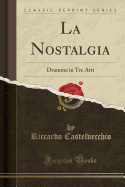 La Nostalgia: Dramma in Tre Atti (Classic Reprint)