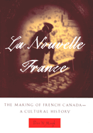 La Nouvelle France: The Making of French Canada--A Cultural History