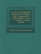 La Nouvelle Methode Raisonnee Du Blason: Pour L'Apprendre D'Une Maniere Aisee ...