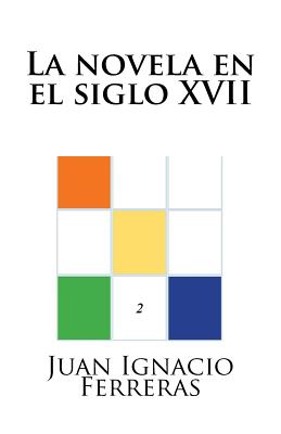 La novela en el siglo XVII - Ferreras, Juan Ignacio