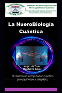 La NueroBiologa Cuntica Y su papel en el Biomagnetismo Cuntico: El cerebro un computador cuntico psicoquinetico y teleptico