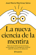 La Nueva Ciencia de la Mentira: Qu? Nos Ensean La Neurociencia, La Psicolog?a Y La Inteligencia Artificial Sobre La Mentira Y Su Detecci?n / The New Science of Lying