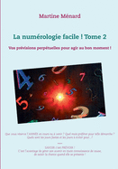 La num?rologie facile ! Tome 2: Vos pr?visions perp?tuelles pour agir au bon moment !