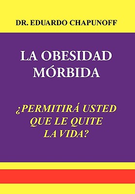 La Obesidad Morbida - Chapunoff, Eduardo, Dr.