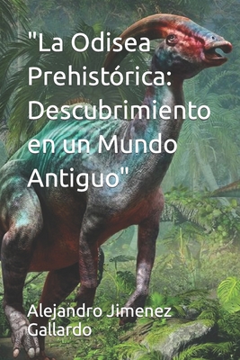 "La Odisea Prehist?rica: Descubrimiento en un Mundo Antiguo" - Jimenez Gallardo, Alejandro