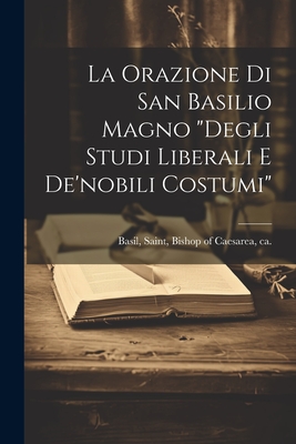 La orazione di san Basilio Magno "Degli studi liberali e de'nobili costumi" - Basil, Saint Bishop of Caesarea (Creator)