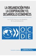 La Organizaci?n para la Cooperaci?n y el Desarrollo Econ?micos: La OCDE frente a los desaf?os de la globalizaci?n