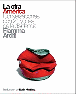 La Otra America: Conversaciones Con 21 Voces de La Disidencia - Arditi, Fiamma, and Martinez, Nuria (Translated by)